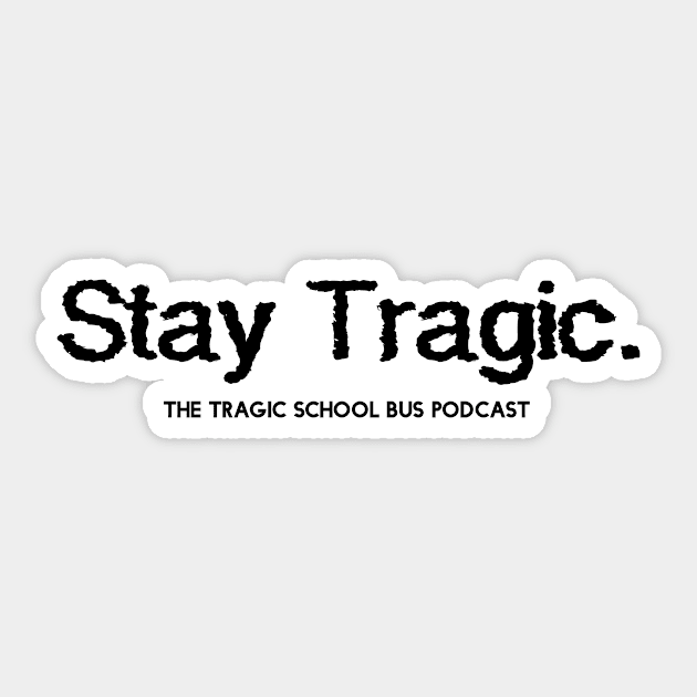 Stay Tragic - Black Sticker by tragicschoolbuspodcast